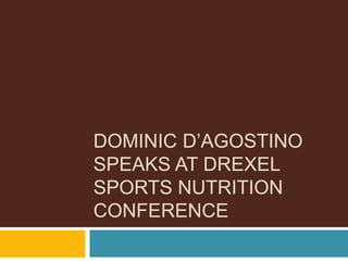 DOMINIC D’AGOSTINO
SPEAKS AT DREXEL
SPORTS NUTRITION
CONFERENCE
 
