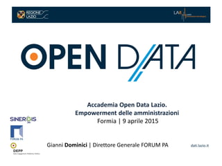 dati.lazio.it
Accademia Open Data Lazio.
Empowerment delle amministrazioni
Formia | 9 aprile 2015
Gianni Dominici | Direttore Generale FORUM PA
 