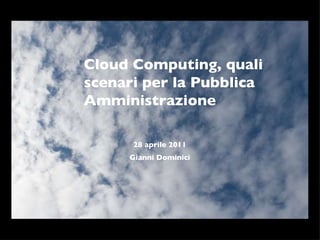 Cloud Computing, quali scenari per la Pubblica Amministrazione 28 aprile 2011 Gianni Dominici 