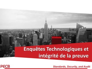 Standards, Security, and Audit
Enquêtes Technologiques et
intégrité de la preuve
 