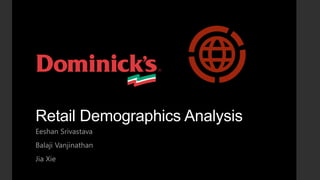 Retail Demographics Analysis
Eeshan Srivastava
Balaji Vanjinathan
Jia Xie
 