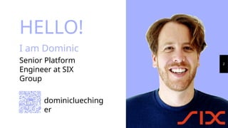 HELLO!
I am Dominic
Senior Platform
Engineer at SIX
Group
2
dominiclueching
er
 