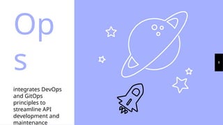 Op
s
integrates DevOps
and GitOps
principles to
streamline API
development and
maintenance
8
 