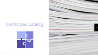 Centralized Catalog
9
 