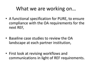 What we are working on…
• A functional specification for PURE, to ensure
compliance with the OA requirements for the
next ...