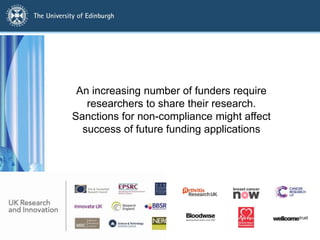 An increasing number of funders require
researchers to share their research.
Sanctions for non-compliance might affect
success of future funding applications
 