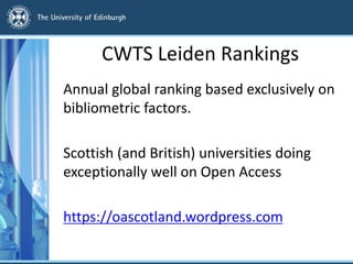 CWTS Leiden Rankings
Annual global ranking based exclusively on
bibliometric factors.
Scottish (and British) universities doing
exceptionally well on Open Access
https://oascotland.wordpress.com
 