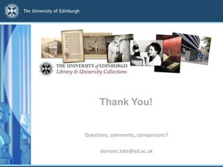 Library & University Collections
The University of Edinburgh
Questions, comments, comparisons?
dominic.tate@ed.ac.uk
Thank You!
 