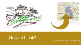 How do I look?
Click me
Dominika Lament – WSB student
19
 