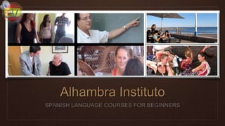 Alhambra Instituto
SPANISH LANGUAGE COURSES FOR BEGINNERS
 