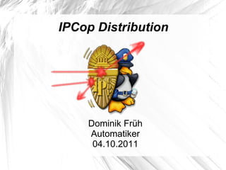 IP Cop Distribution Dominik Früh Automatiker 04.10.2011 