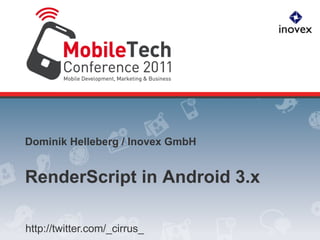 Dominik Helleberg / Inovex GmbH


RenderScript in Android 3.x

http://twitter.com/_cirrus_
 