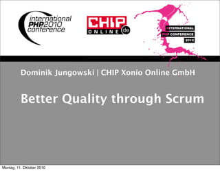 Dominik Jungowski | CHIP Xonio Online GmbH


          Better Quality through Scrum




Montag, 11. Oktober 2010
 