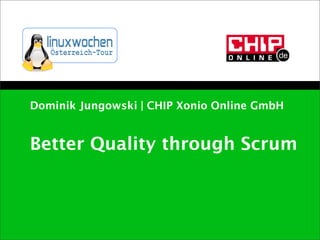 Dominik Jungowski | CHIP Xonio Online GmbH


Better Quality through Scrum
 