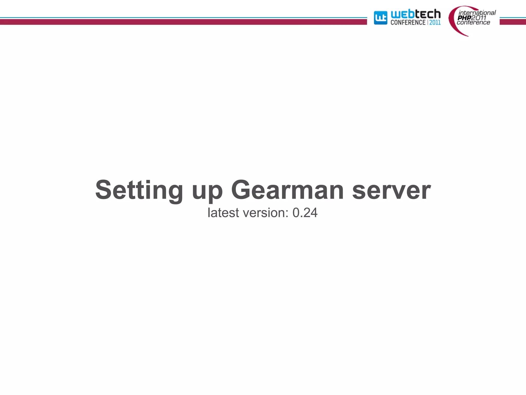 Setting up Gearman server
        latest version: 0.24
 