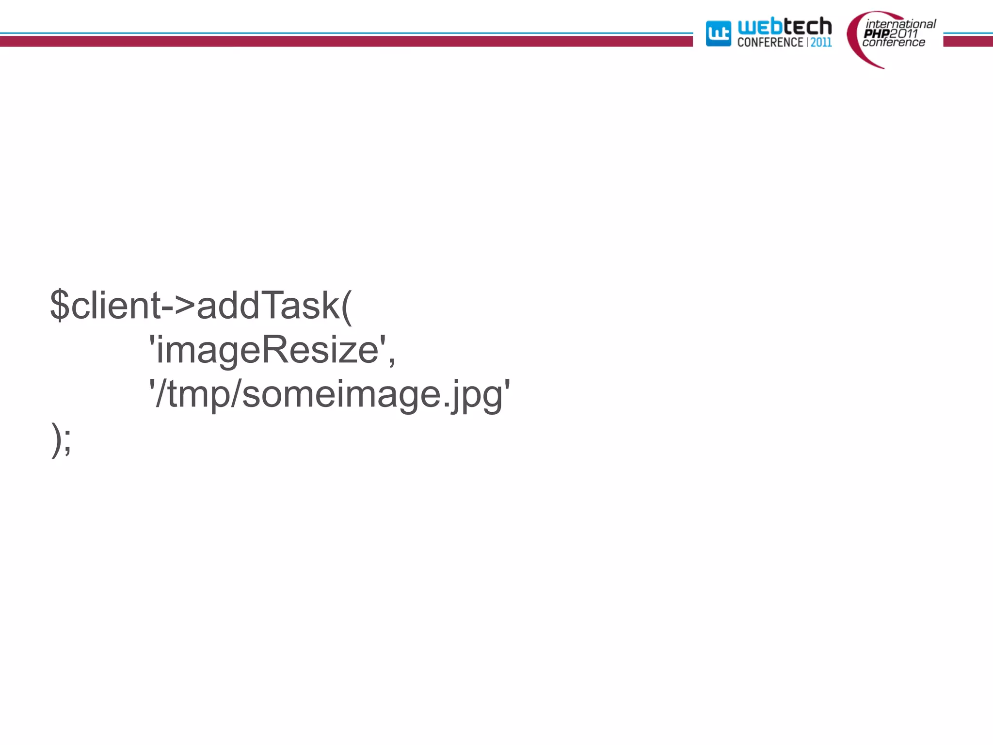$client->addTask(
      'imageResize',
      '/tmp/someimage.jpg'
);
 