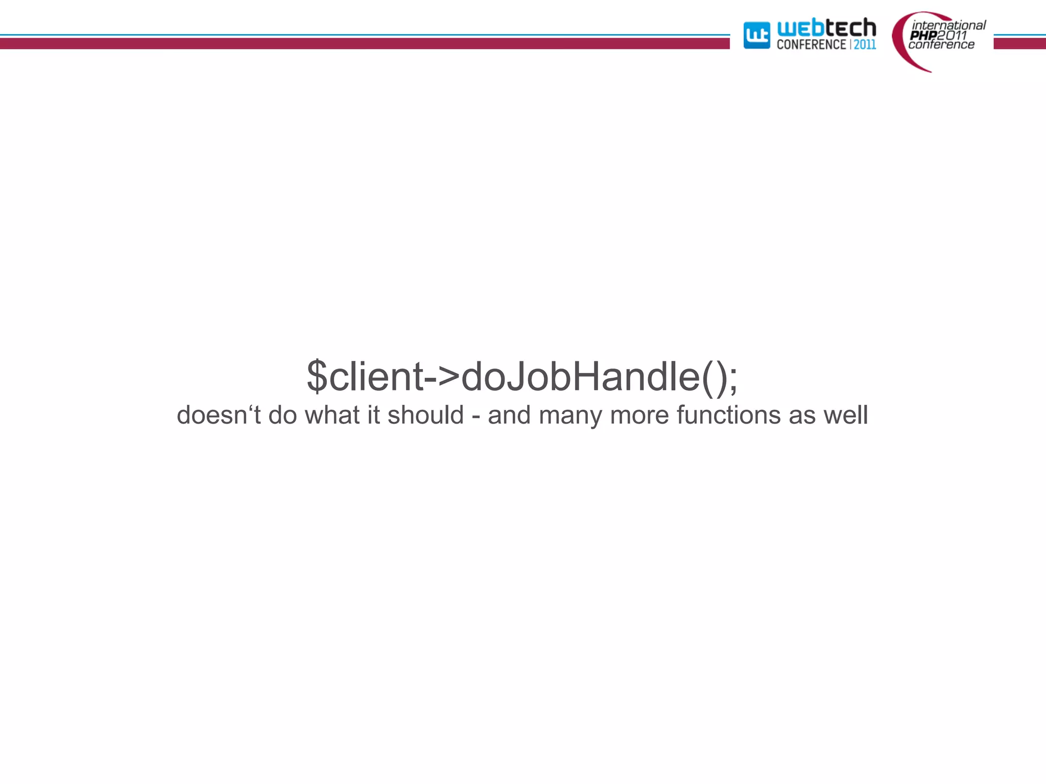 $client->doJobHandle();
doesn‘t do what it should - and many more functions as well
 