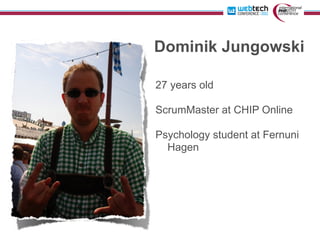 Dominik Jungowski

27 years old

ScrumMaster at CHIP Online

Psychology student at Fernuni
  Hagen
 