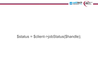 $status = $client->jobStatus($handle);
 