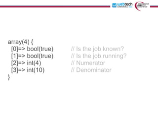 array(4) {
  [0]=> bool(true)   // Is the job known?
  [1]=> bool(true)   // Is the job running?
  [2]=> int(4)       // Numerator
  [3]=> int(10)      // Denominator
}
 