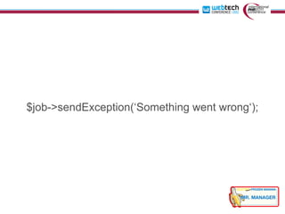 $job->sendException(‘Something went wrong‘);
 