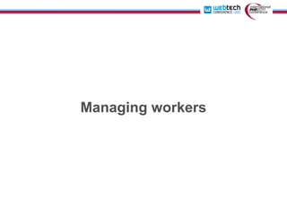 Managing workers
 