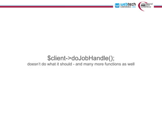 $client->doJobHandle();
doesn‘t do what it should - and many more functions as well
 