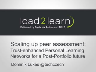 Scaling up peer assessment:
Trust-enhanced Personal Learning
Networks for a Post-Portfolio future
Dominik Lukes @techczech
 
