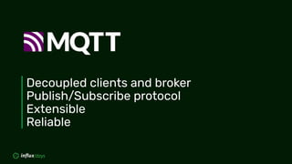 | Decoupled clients and broker
| Publish/Subscribe protocol
| Extensible
| Reliable
 