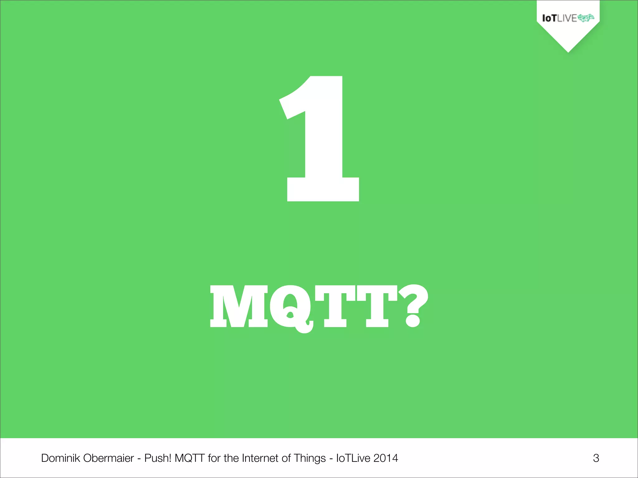 Dominik Obermaier - Push! MQTT for the Internet of Things - IoTLive 2014 3
1
MQTT?
 
