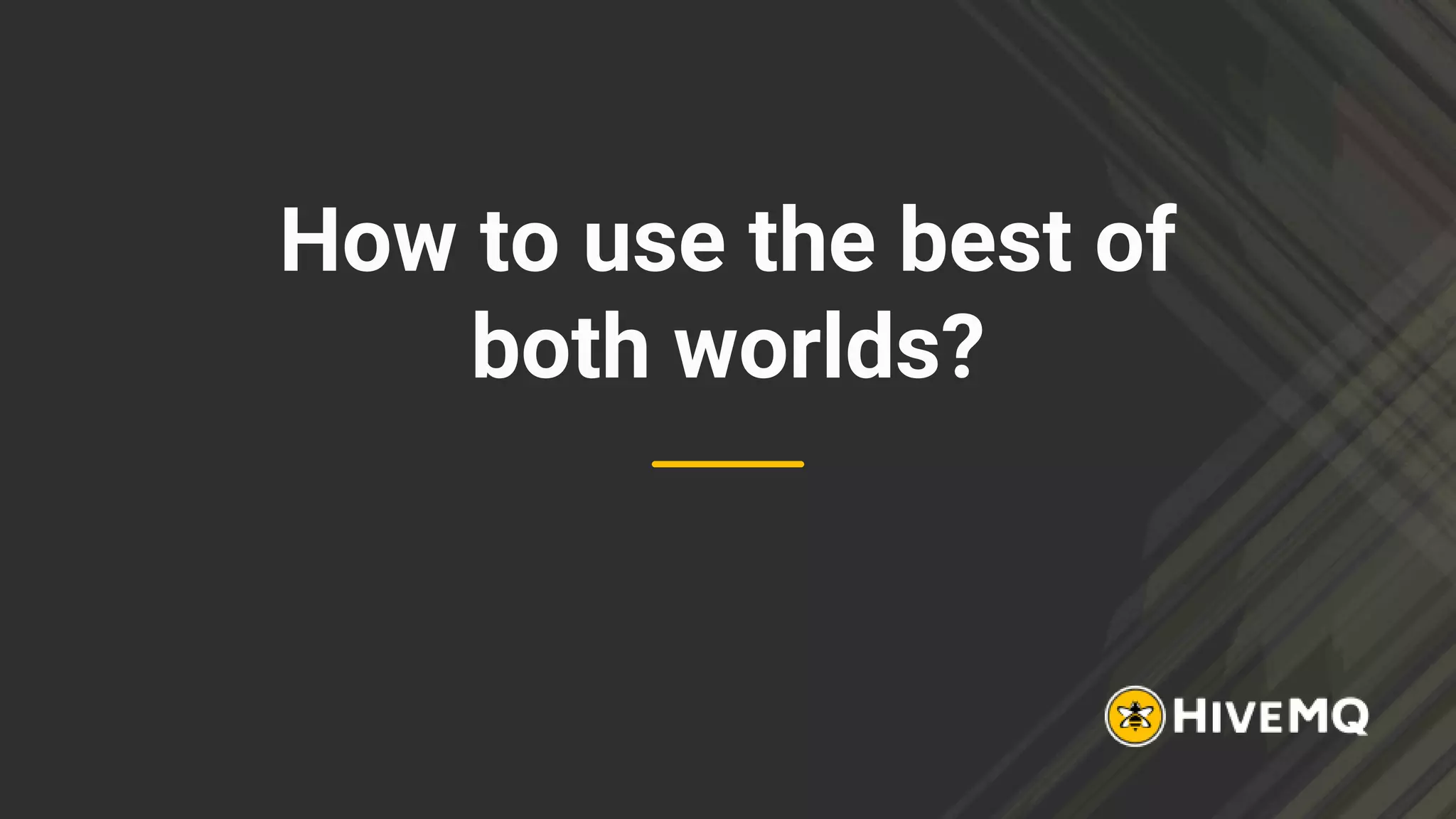 How to use the best of
both worlds?
 