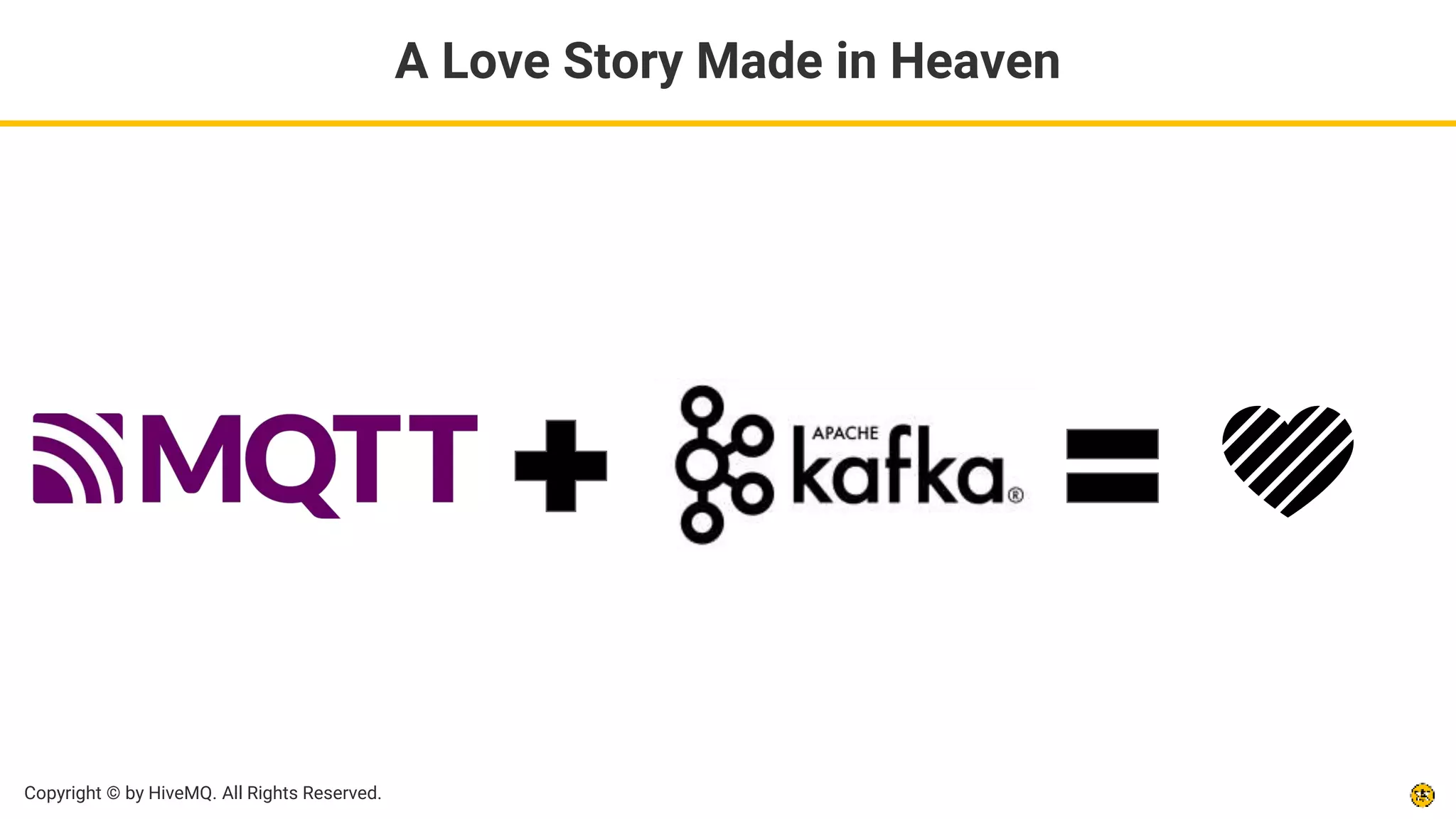 Copyright © by HiveMQ. All Rights Reserved.
💛
A Love Story Made in Heaven
 