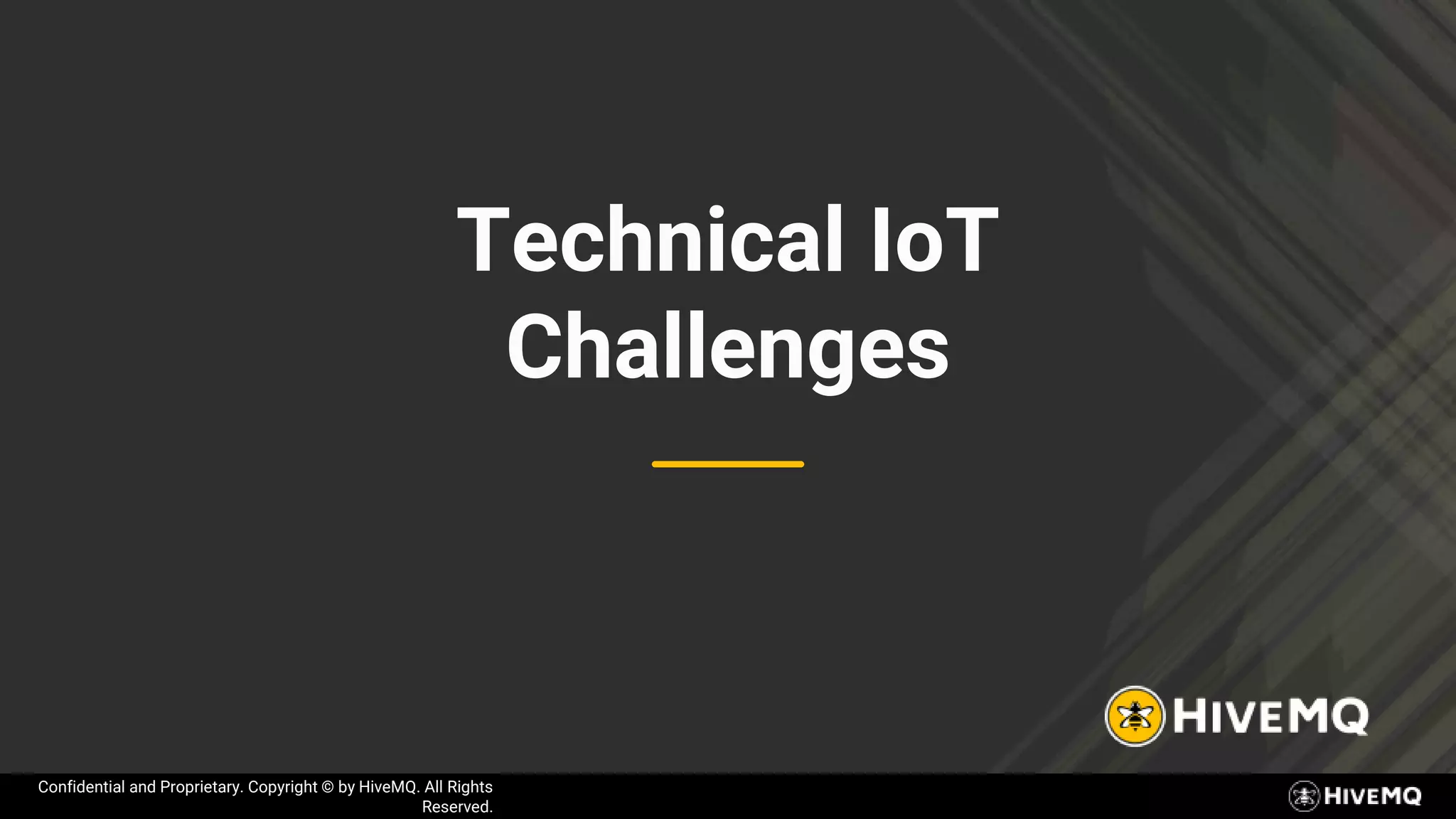 Technical IoT
Challenges
Confidential and Proprietary. Copyright © by HiveMQ. All Rights
Reserved.
 