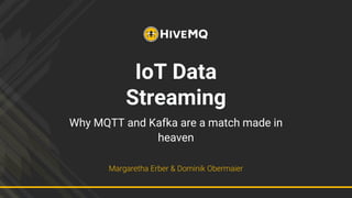 IoT Data
Streaming
Why MQTT and Kafka are a match made in
heaven
Margaretha Erber & Dominik Obermaier
 
