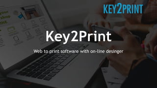 Key2Print
Web to print software with on-line desinger
 
