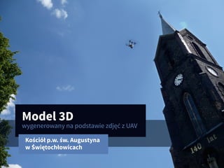Model 3D
wygenerowany na podstawie zdjęć z UAV
Kościół p.w. św. Augustyna
w Świętochłowicach
 