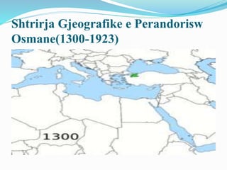 Shtrirja Gjeografike e Perandorisw
Osmane(1300-1923)
 