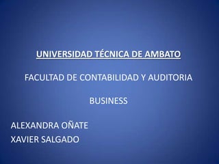 UNIVERSIDAD TÉCNICA DE AMBATOFACULTAD DE CONTABILIDAD Y AUDITORIABUSINESS ALEXANDRA OÑATE XAVIER SALGADO 