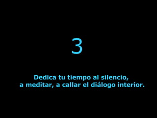 3 Dedica tu tiempo al silencio,  a meditar, a callar el diálogo interior. 