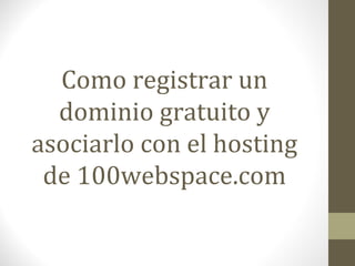 Como registrar un
  dominio gratuito y
asociarlo con el hosting
 de 100webspace.com
 