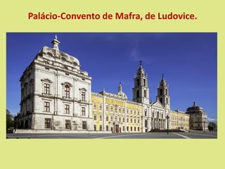 Palácio-Convento de Mafra, de Ludovice.
 