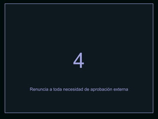 4 Renuncia a toda necesidad de aprobación externa 