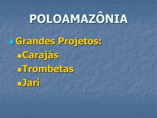 POLOAMAZÔNIAGrandes Projetos:CarajásTrombetasJari