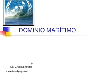 DOMINIO MARÍTIMO
Lic. Graciela Aguilar
®
www.datadipuy.com
 