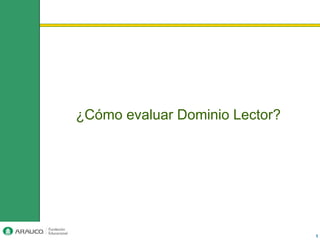 ¿Cómo evaluar Dominio Lector?




                                1
 