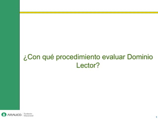 ¿Con qué procedimiento evaluar Dominio
               Lector?




                                         1
 