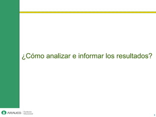 ¿Cómo analizar e informar los resultados?




                                            1
 