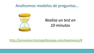 Analicemos modelos de preguntas…
http://preuniversitariogalileoapp.com/examenes/#
Realiza un test en
10 minutos