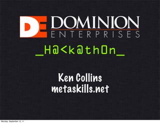 _H@<k@th0n_

                             Ken Collins
                            metaskills.net

Monday, September 12, 11
 