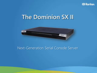 The Dominion SX II
Next-Generation Serial Console Server
 